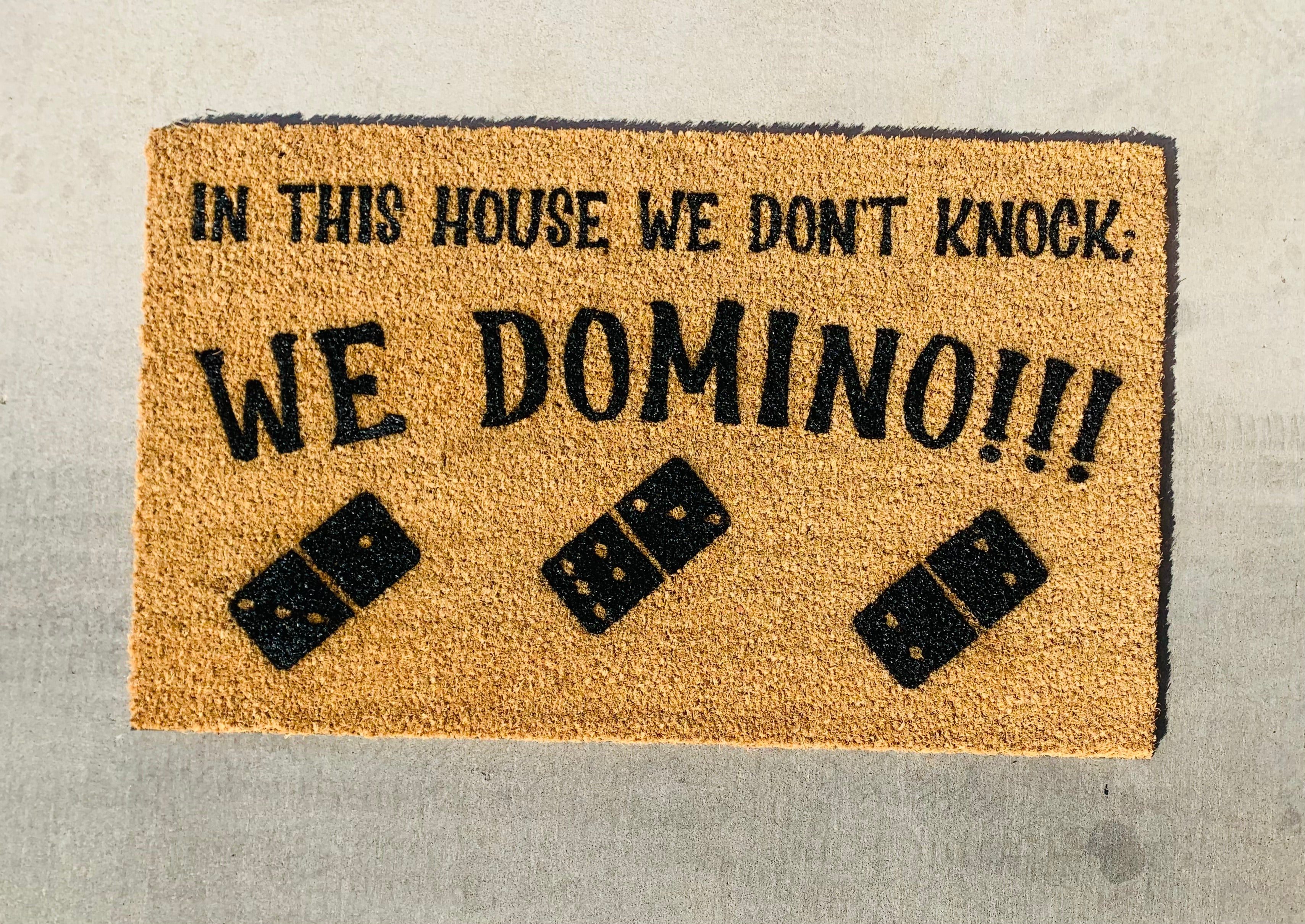 In This House We Don't Knock; WE DOMINO!!!