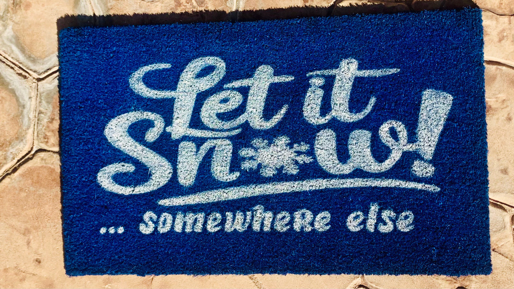LET IT SNOW...somewhere else